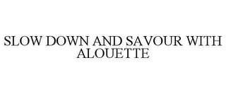 SLOW DOWN AND SAVOUR WITH ALOUETTE