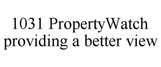 1031 PROPERTYWATCH PROVIDING A BETTER VIEW