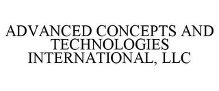 ADVANCED CONCEPTS AND TECHNOLOGIES INTERNATIONAL, LLC