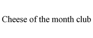 CHEESE OF THE MONTH CLUB