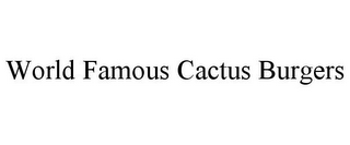 WORLD FAMOUS CACTUS BURGERS