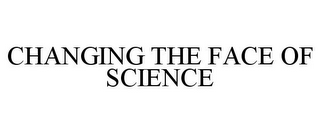 CHANGING THE FACE OF SCIENCE