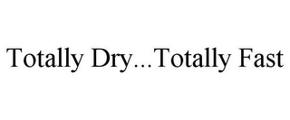 TOTALLY DRY...TOTALLY FAST