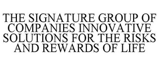 THE SIGNATURE GROUP OF COMPANIES INNOVATIVE SOLUTIONS FOR THE RISKS AND REWARDS OF LIFE