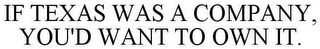 IF TEXAS WAS A COMPANY, YOU'D WANT TO OWN IT.