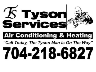 TS TYSON SERVICES AIR CONDITIONING & HEATING "CALL TODAY, THE TYSON MAN IS ON THE WAY" 704-218-6827