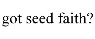 GOT SEED FAITH?