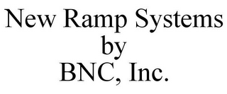 NEW RAMP SYSTEMS BY BNC, INC.