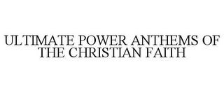 ULTIMATE POWER ANTHEMS OF THE CHRISTIAN FAITH