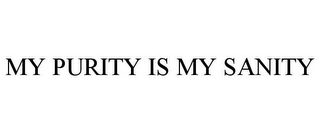 MY PURITY IS MY SANITY