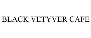 BLACK VETYVER CAFE