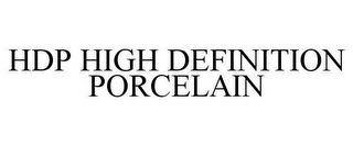 HDP HIGH DEFINITION PORCELAIN