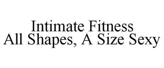 INTIMATE FITNESS ALL SHAPES, A SIZE SEXY