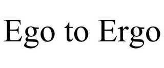 EGO TO ERGO