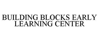 BUILDING BLOCKS EARLY LEARNING CENTER