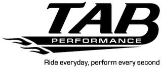 TAB PERFORMANCE RIDE EVERYDAY, PERFORM EVERY SECOND