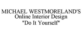 MICHAEL WESTMORELAND'S ONLINE INTERIOR DESIGN "DO IT YOURSELF"