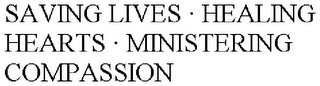 SAVING LIVES · HEALING HEARTS · MINISTERING COMPASSION