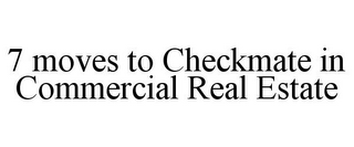 7 MOVES TO CHECKMATE IN COMMERCIAL REAL ESTATE