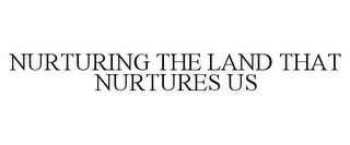 NURTURING THE LAND THAT NURTURES US