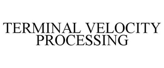 TERMINAL VELOCITY PROCESSING