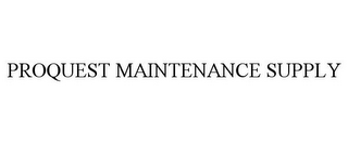 PROQUEST MAINTENANCE SUPPLY