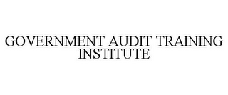 GOVERNMENT AUDIT TRAINING INSTITUTE