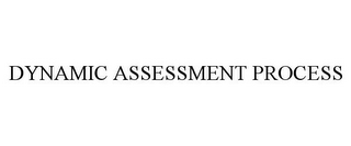 DYNAMIC ASSESSMENT PROCESS