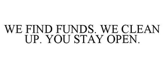 WE FIND FUNDS. WE CLEAN UP. YOU STAY OPEN.