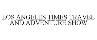 LOS ANGELES TIMES TRAVEL AND ADVENTURE SHOW