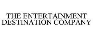 THE ENTERTAINMENT DESTINATION COMPANY