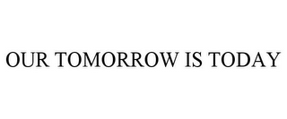 OUR TOMORROW IS TODAY