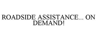 ROADSIDE ASSISTANCE... ON DEMAND!