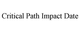 CRITICAL PATH IMPACT DATE