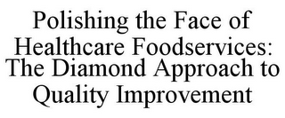 POLISHING THE FACE OF HEALTHCARE FOODSERVICES: THE DIAMOND APPROACH TO QUALITY IMPROVEMENT