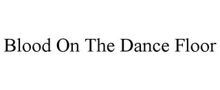 BLOOD ON THE DANCE FLOOR