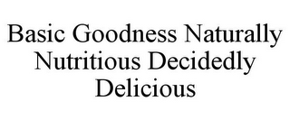 BASIC GOODNESS NATURALLY NUTRITIOUS DECIDEDLY DELICIOUS