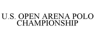 U.S. OPEN ARENA POLO CHAMPIONSHIP