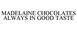 MADELAINE CHOCOLATES ALWAYS IN GOOD TASTE