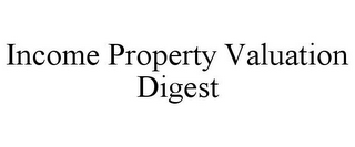 INCOME PROPERTY VALUATION DIGEST