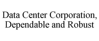 DATA CENTER CORPORATION, DEPENDABLE AND ROBUST