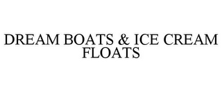 DREAM BOATS & ICE CREAM FLOATS