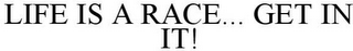 LIFE IS A RACE... GET IN IT!