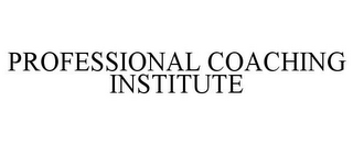 PROFESSIONAL COACHING INSTITUTE