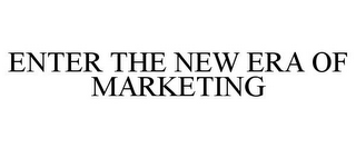 ENTER THE NEW ERA OF MARKETING