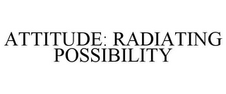 ATTITUDE: RADIATING POSSIBILITY