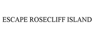 ESCAPE ROSECLIFF ISLAND