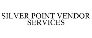 SILVER POINT VENDOR SERVICES