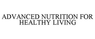 ADVANCED NUTRITION FOR HEALTHY LIVING