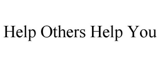 HELP OTHERS HELP YOU